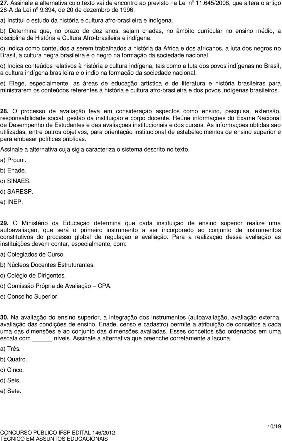 b) Determina que, no prazo de dez anos, sejam criadas, no âmbito curricular no ensino médio, a disciplina de História e Cultura Afro-brasileira e indígena.