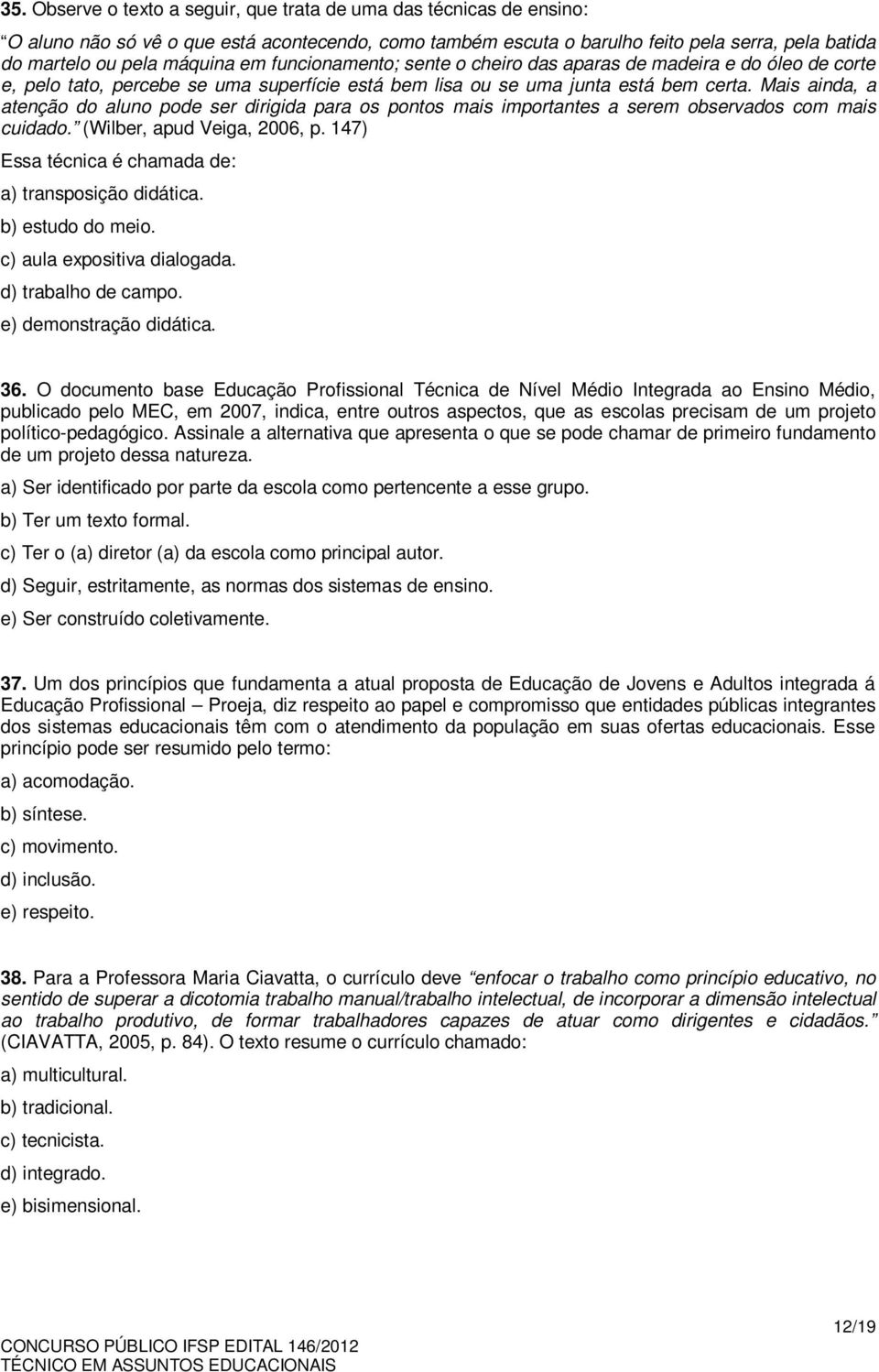 Mais ainda, a atenção do aluno pode ser dirigida para os pontos mais importantes a serem observados com mais cuidado. (Wilber, apud Veiga, 2006, p.