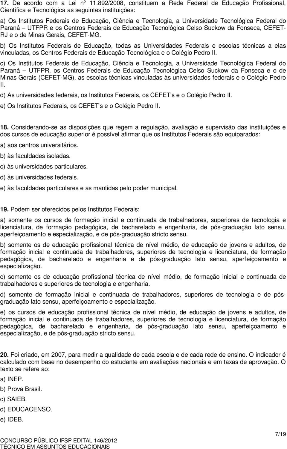 Tecnológica Federal do Paraná UTFPR e os Centros Federais de Educação Tecnológica Celso Suckow da Fonseca, CEFET- RJ e o de Minas Gerais, CEFET-MG.