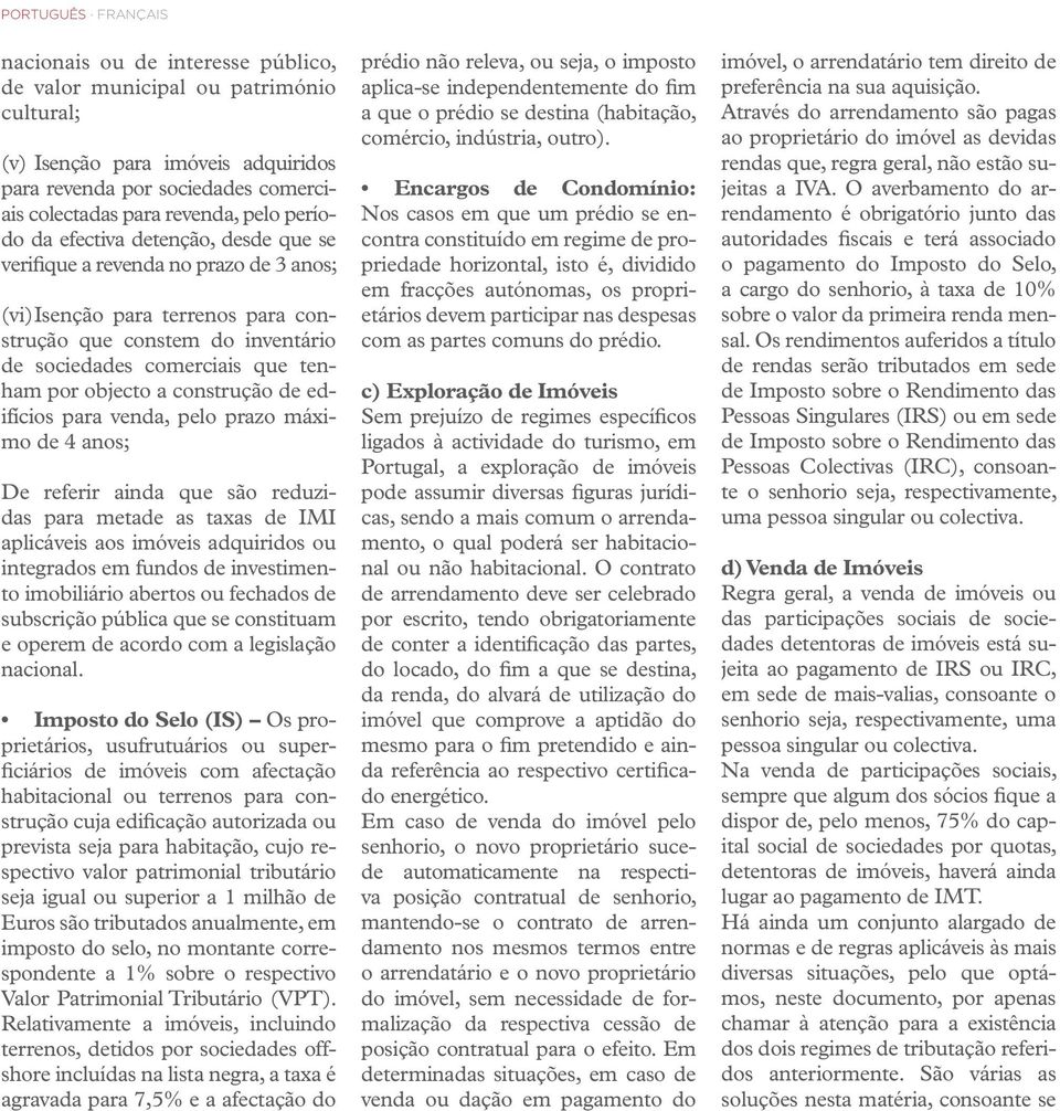 objecto a construção de edifícios para venda, pelo prazo máximo de 4 anos; De referir ainda que são reduzidas para metade as taxas de IMI aplicáveis aos imóveis adquiridos ou integrados em fundos de