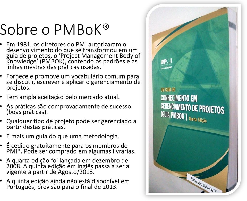 As práticas são comprovadamente de sucesso (boas práticas). Qualquer tipo de projeto pode ser gerenciado a partir destas práticas. É mais um guia do que uma metodologia.