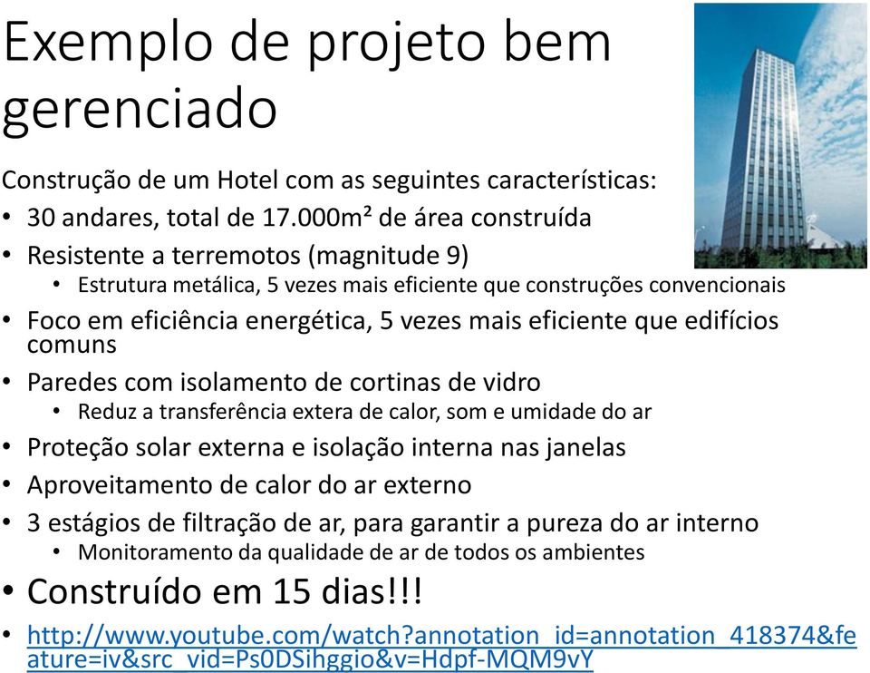 edifícios comuns Paredes com isolamento de cortinas de vidro Reduz a transferência extera de calor, som e umidade do ar Proteção solar externa e isolação interna nas janelas Aproveitamento de