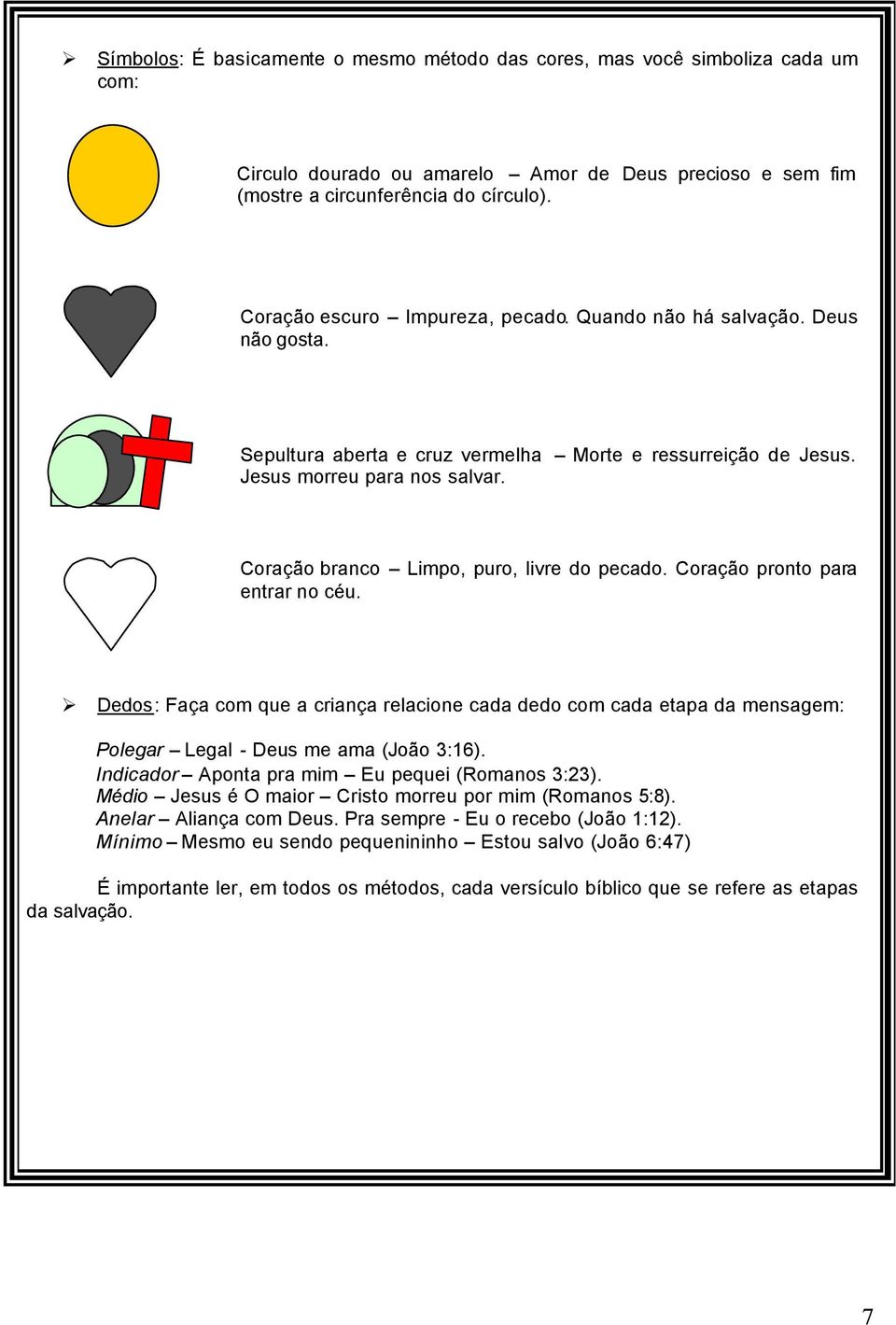 Coração branco Limpo, puro, livre do pecado. Coração pronto para entrar no céu. Dedos: Faça com que a criança relacione cada dedo com cada etapa da mensagem: Polegar Legal - Deus me ama (João 3:16).