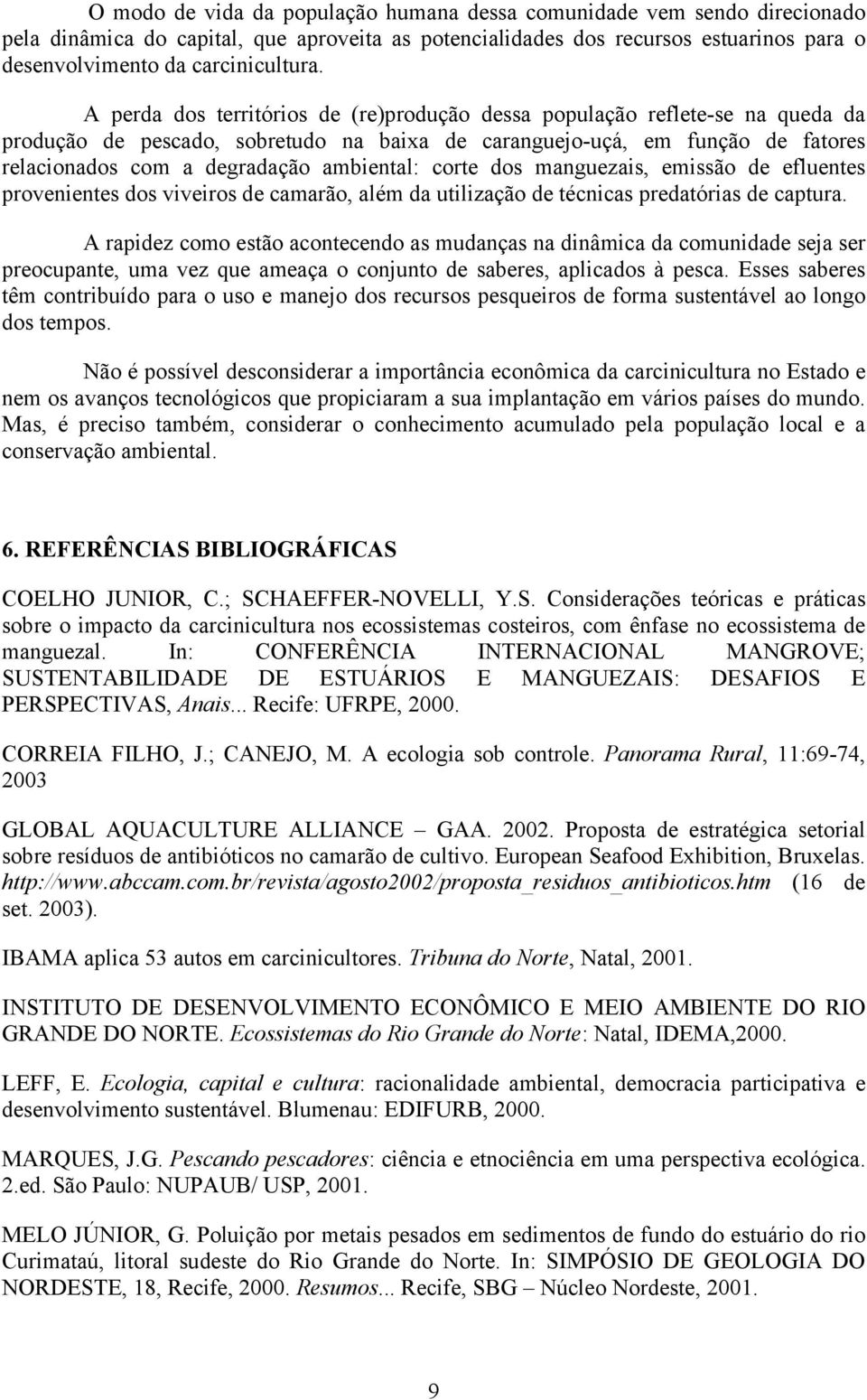 corte dos manguezais, emissão de efluentes provenientes dos viveiros de camarão, além da utilização de técnicas predatórias de captura.