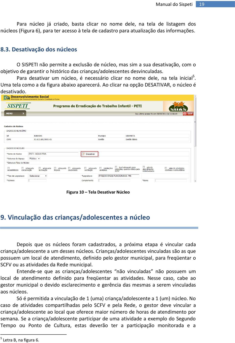 Para desativar um núcleo, é necessário clicar no nome dele, na tela inicial 5. Uma tela como a da figura abaixo aparecerá. Ao clicar na opção DESATIVAR, o núcleo é desativado.