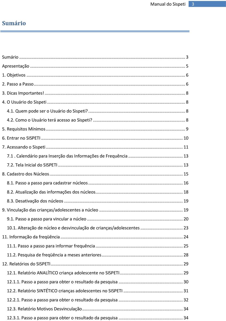 Cadastro dos Núcleos... 15 8.1. Passo a passo para cadastrar núcleos... 16 8.2. Atualização das informações dos núcleos... 18 8.3. Desativação dos núcleos... 19 9.