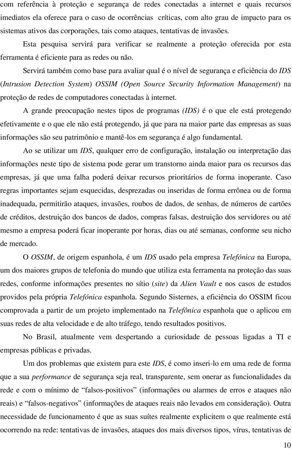 Servirá também como base para avaliar qual é o nível de segurança e eficiência do IDS (Intrusion Detection System) OSSIM (Open Source Security Information Management) na proteção de redes de