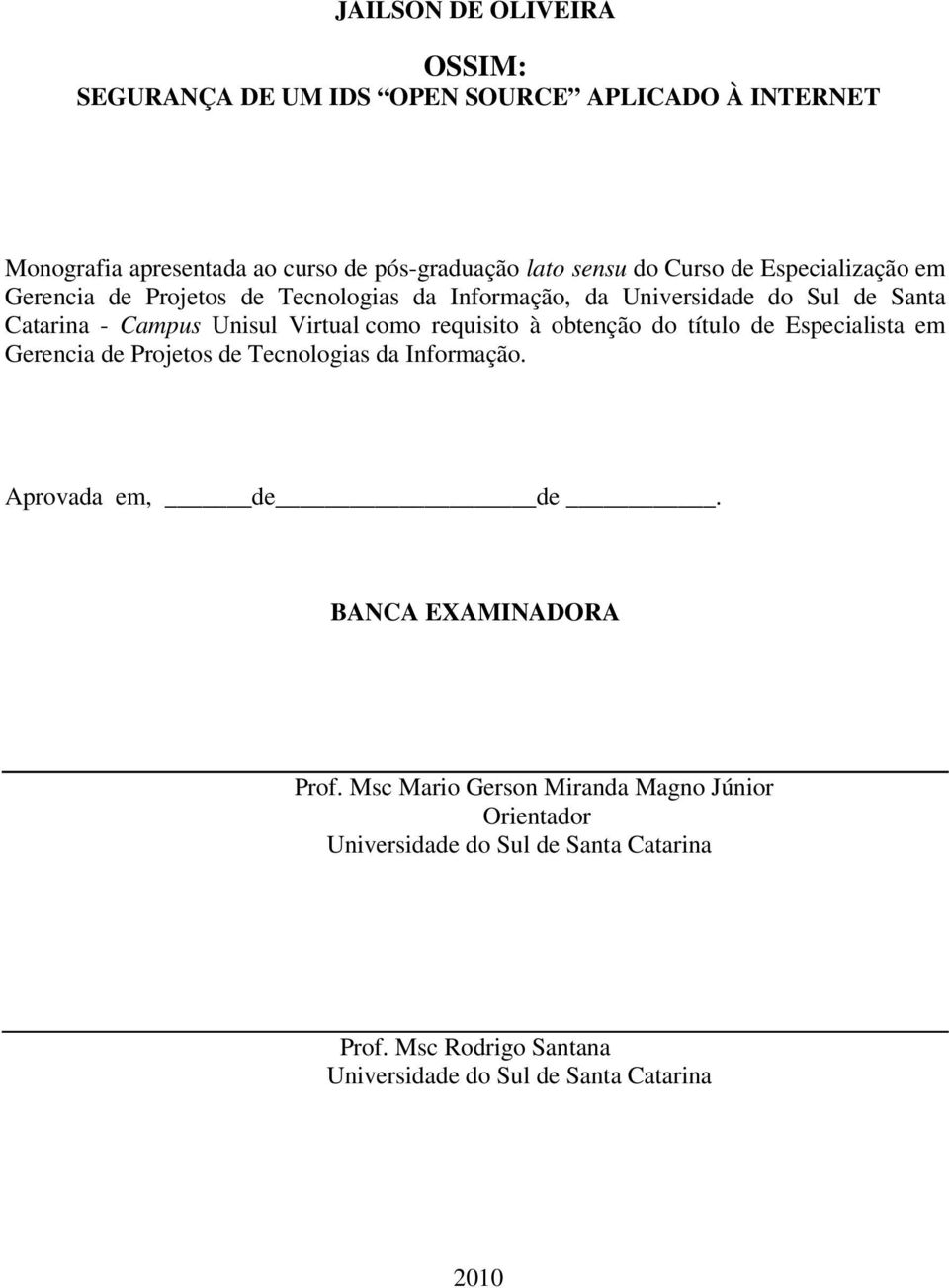 requisito à obtenção do título de Especialista em Gerencia de Projetos de Tecnologias da Informação. Aprovada em, de de. BANCA EXAMINADORA Prof.