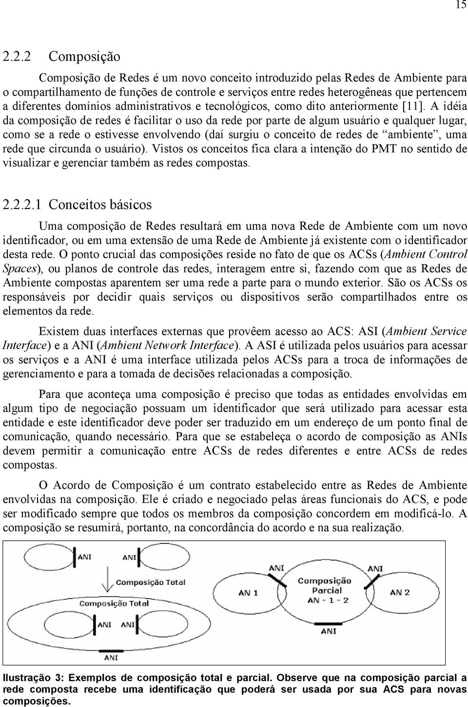 A idéia da composição de redes é facilitar o uso da rede por parte de algum usuário e qualquer lugar, como se a rede o estivesse envolvendo (daí surgiu o conceito de redes de ambiente, uma rede que