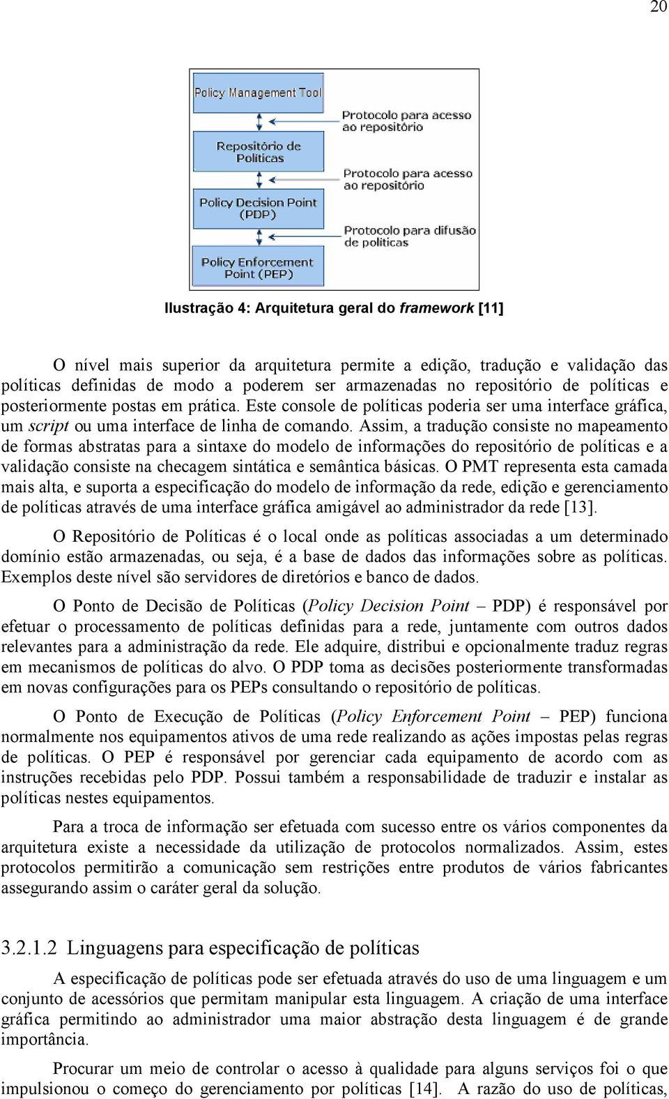 Assim, a tradução consiste no mapeamento de formas abstratas para a sintaxe do modelo de informações do repositório de políticas e a validação consiste na checagem sintática e semântica básicas.