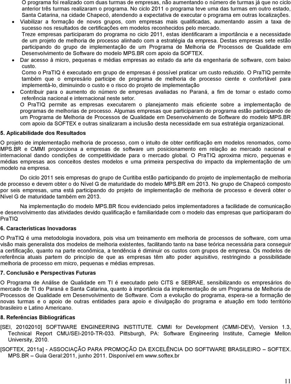 Viabilizar a formação de novos grupos, com empresas mais qualificadas, aumentando assim a taxa de sucesso nos resultados de certificações em modelos reconhecidos pelo mercado.