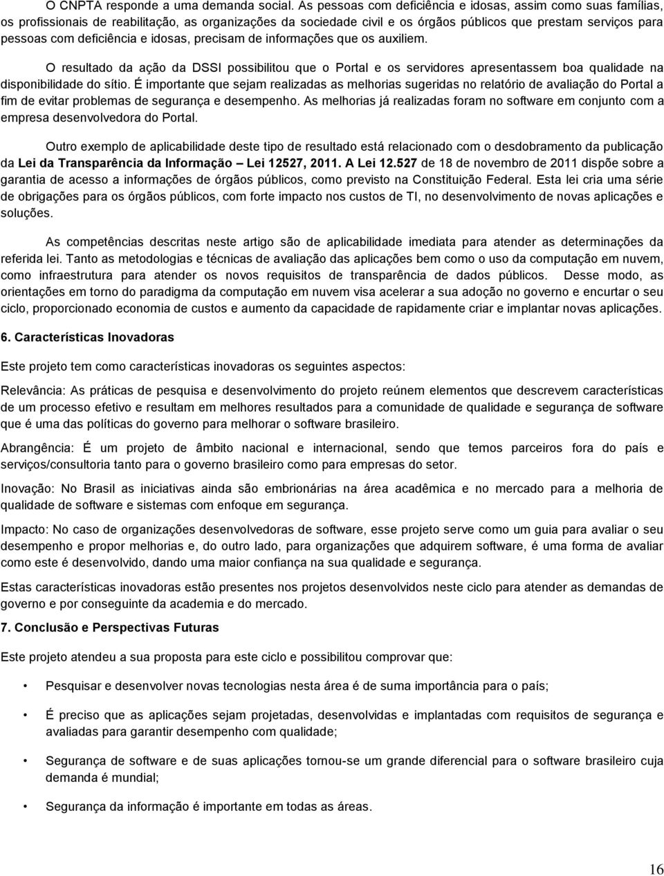 deficiência e idosas, precisam de informações que os auxiliem. O resultado da ação da DSSI possibilitou que o Portal e os servidores apresentassem boa qualidade na disponibilidade do sítio.