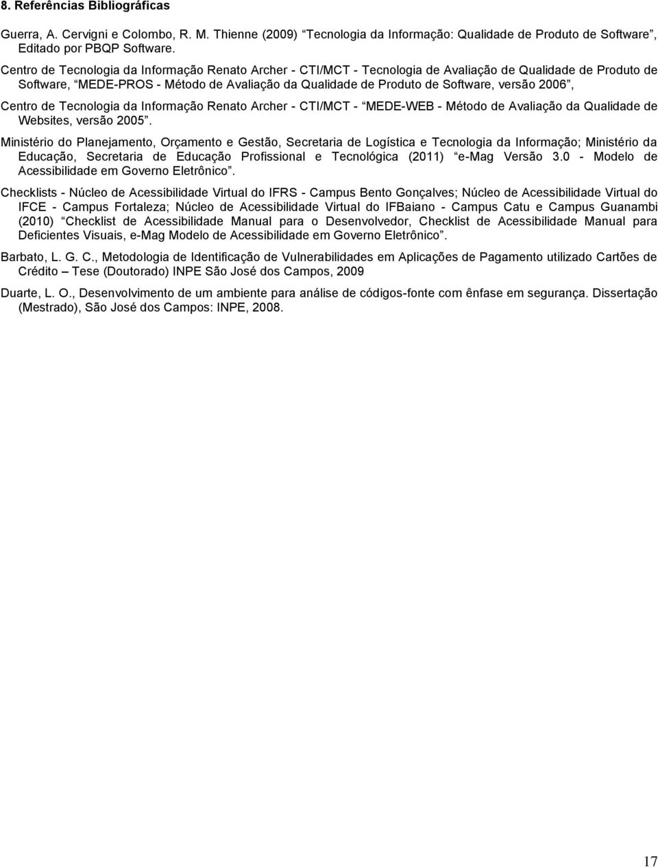 2006, Centro de Tecnologia da Informação Renato Archer - CTI/MCT - MEDE-WEB - Método de Avaliação da Qualidade de Websites, versão 2005.