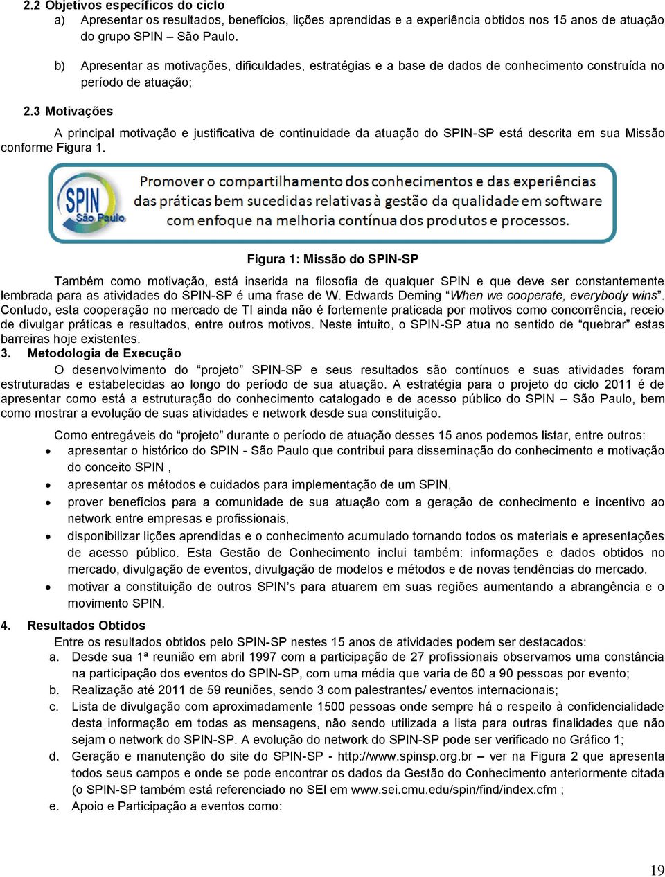 3 Motivações A principal motivação e justificativa de continuidade da atuação do SPIN-SP está descrita em sua Missão conforme Figura 1.