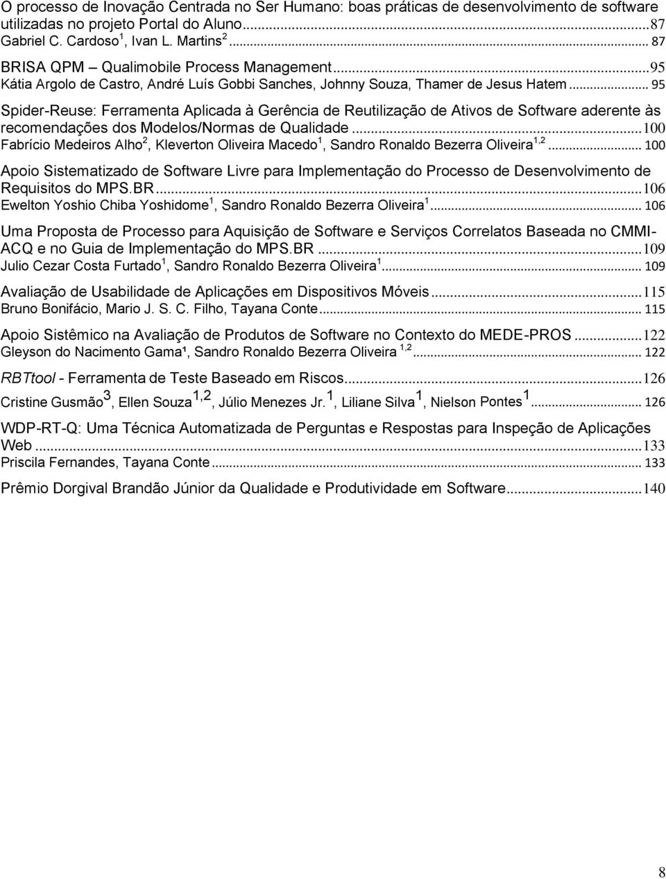 .. 95 Spider-Reuse: Ferramenta Aplicada à Gerência de Reutilização de Ativos de Software aderente às recomendações dos Modelos/Normas de Qualidade.