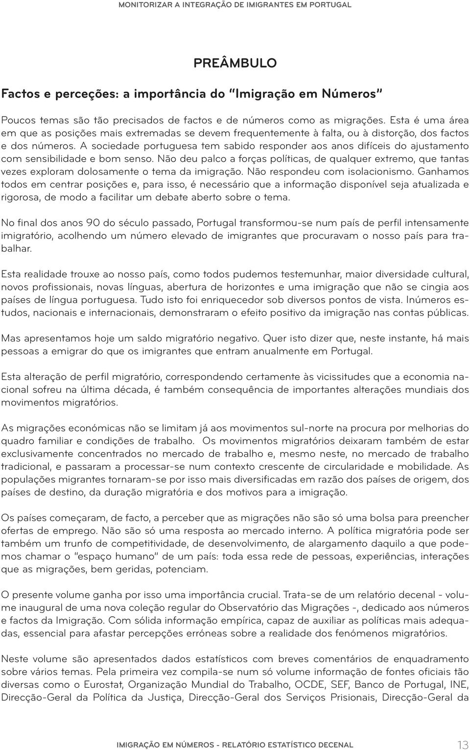 A sociedade portuguesa tem sabido responder aos anos difíceis do ajustamento com sensibilidade e bom senso.