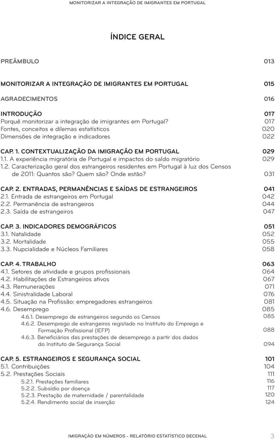 2. Caracterização geral dos estrangeiros residentes em Portugal à luz dos Censos de 2011: Quantos são? Quem são? Onde estão? CAP. 2. ENTRADAS, PERMANÊNCIAS E SAÍDAS DE ESTRANGEIROS 2.1. Entrada de estrangeiros em Portugal 2.