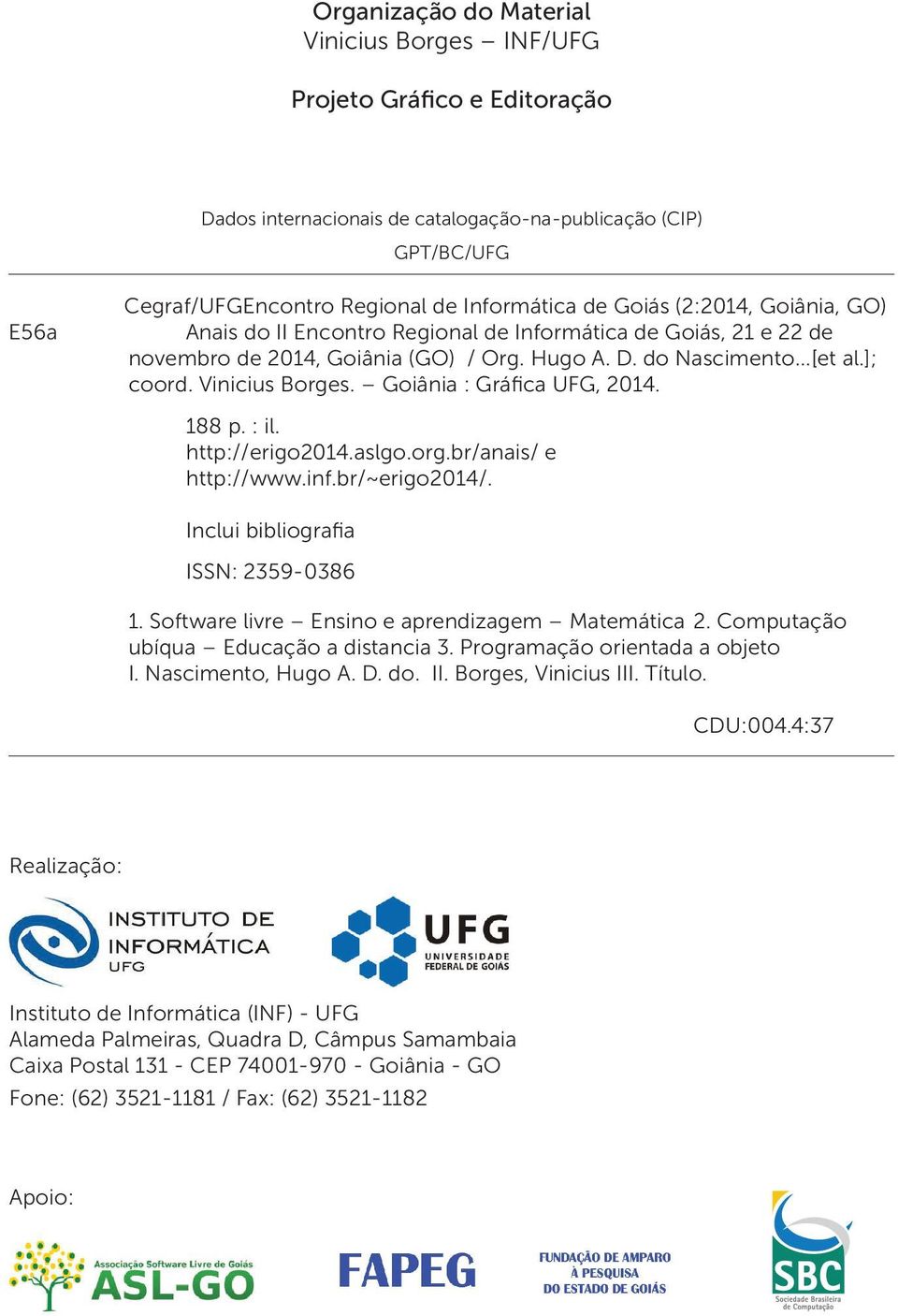 Goiânia : Gráfica UFG, 2014. 188 p. : il. http://erigo2014.aslgo.org.br/anais/ e http://www.inf.br/~erigo2014/. Inclui bibliografia ISSN: 2359-0386 1.