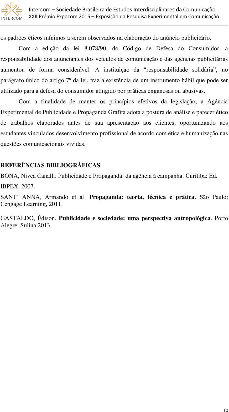 A instituição da responsabilidade solidária, no parágrafo único do artigo 7º da lei, traz a existência de um instrumento hábil que pode ser utilizado para a defesa do consumidor atingido por práticas