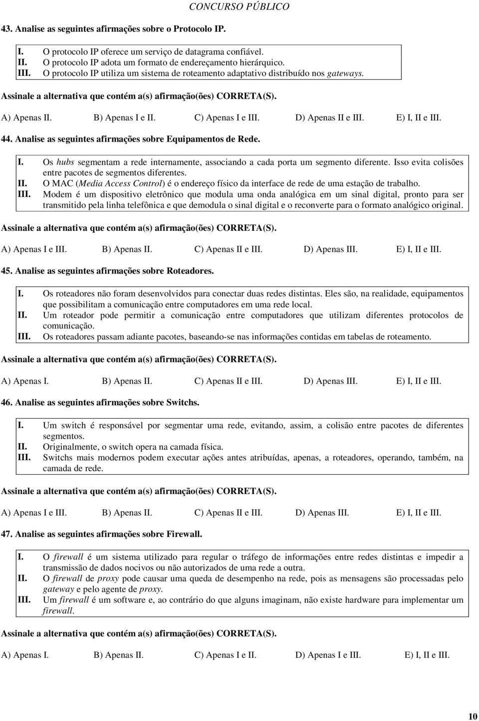 C) Apenas I e III. D) Apenas II e III. E) I, II e III. 44. Analise as seguintes afirmações sobre Equipamentos de Rede. I. Os hubs segmentam a rede internamente, associando a cada porta um segmento diferente.