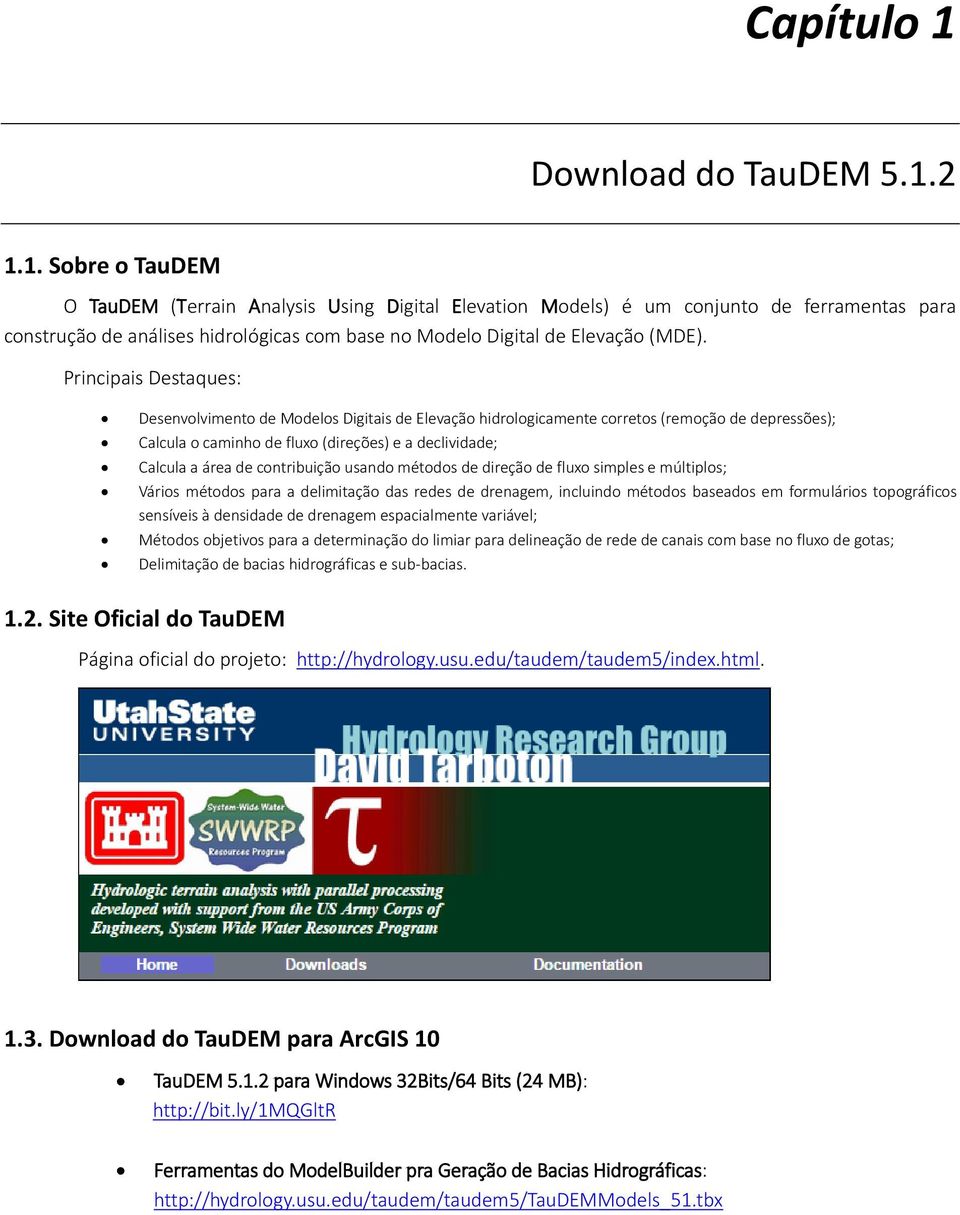 2 1.1. Sobre o TauDEM O TauDEM (Terrain Analysis Using Digital Elevation Models) é um conjunto de ferramentas para construção de análises hidrológicas com base no Modelo Digital de Elevação (MDE).