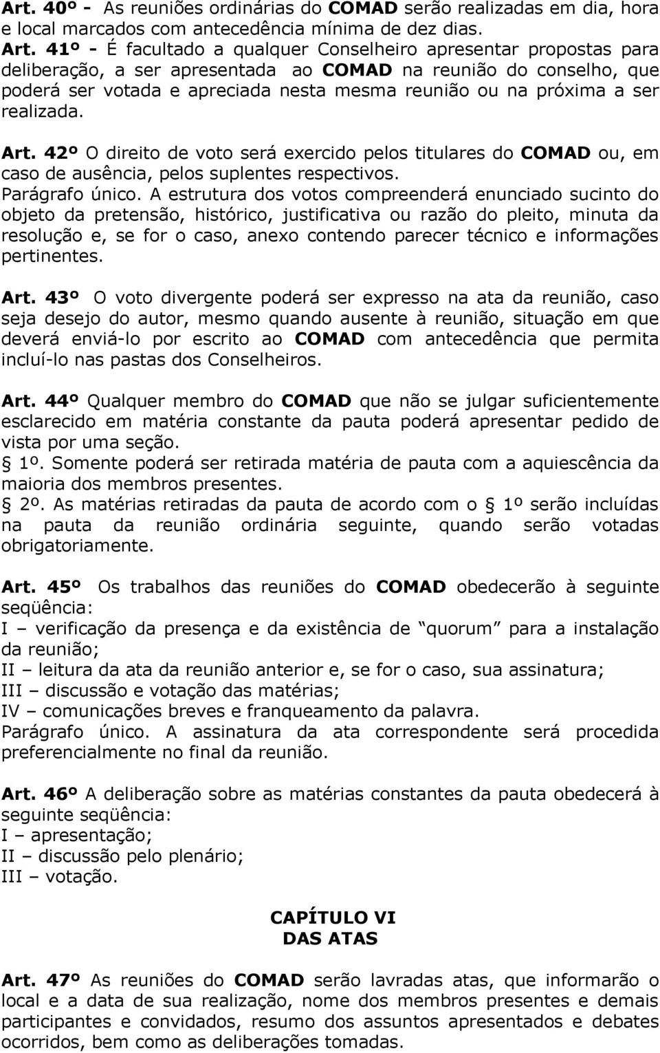 a ser realizada. Art. 42º O direito de voto será exercido pelos titulares do COMAD ou, em caso de ausência, pelos suplentes respectivos. Parágrafo único.