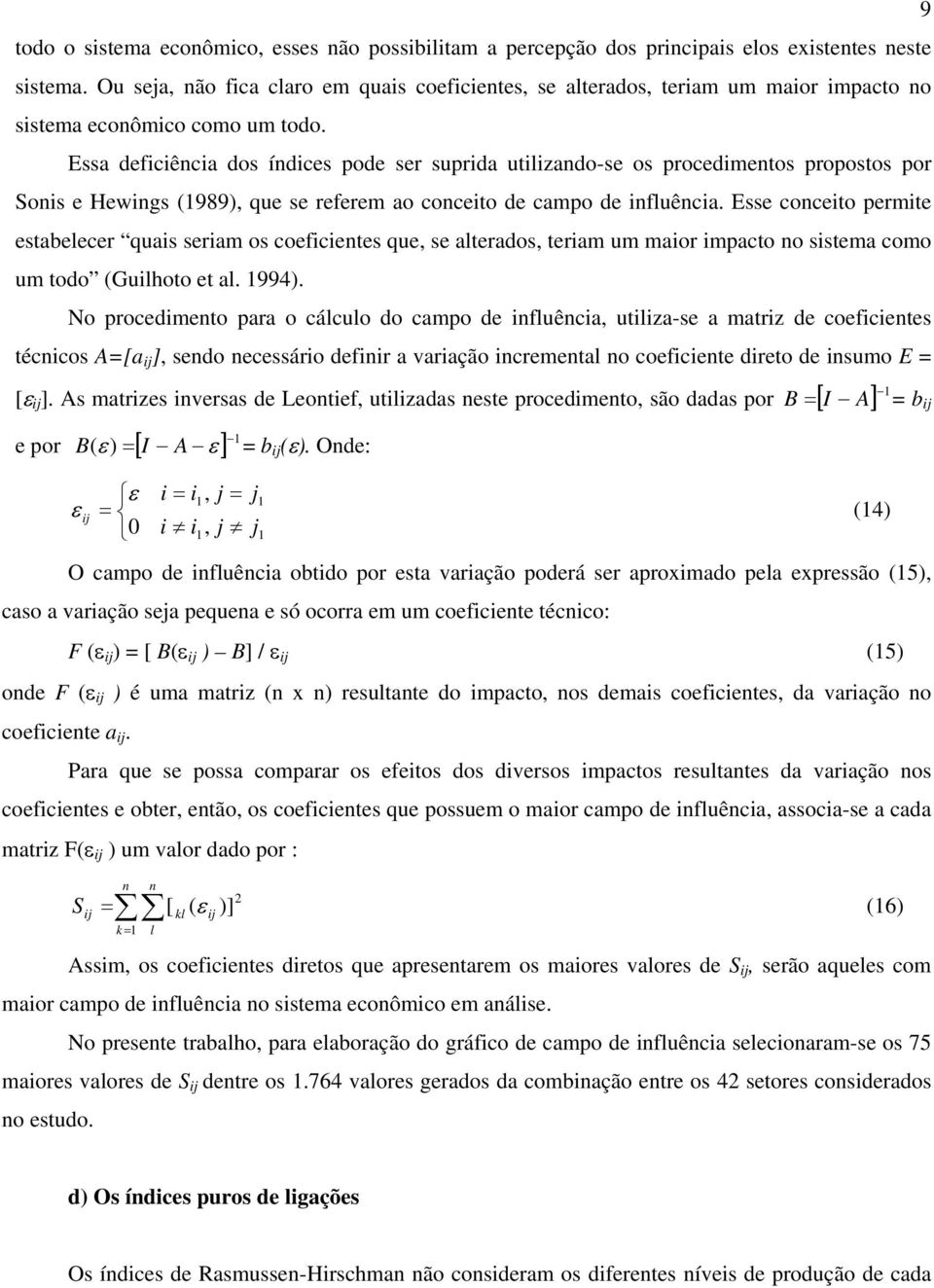 Essa deficiência dos índices pode ser suprida utilizando-se os procedimentos propostos por Sonis e Hewings (1989), que se referem ao conceito de campo de influência.