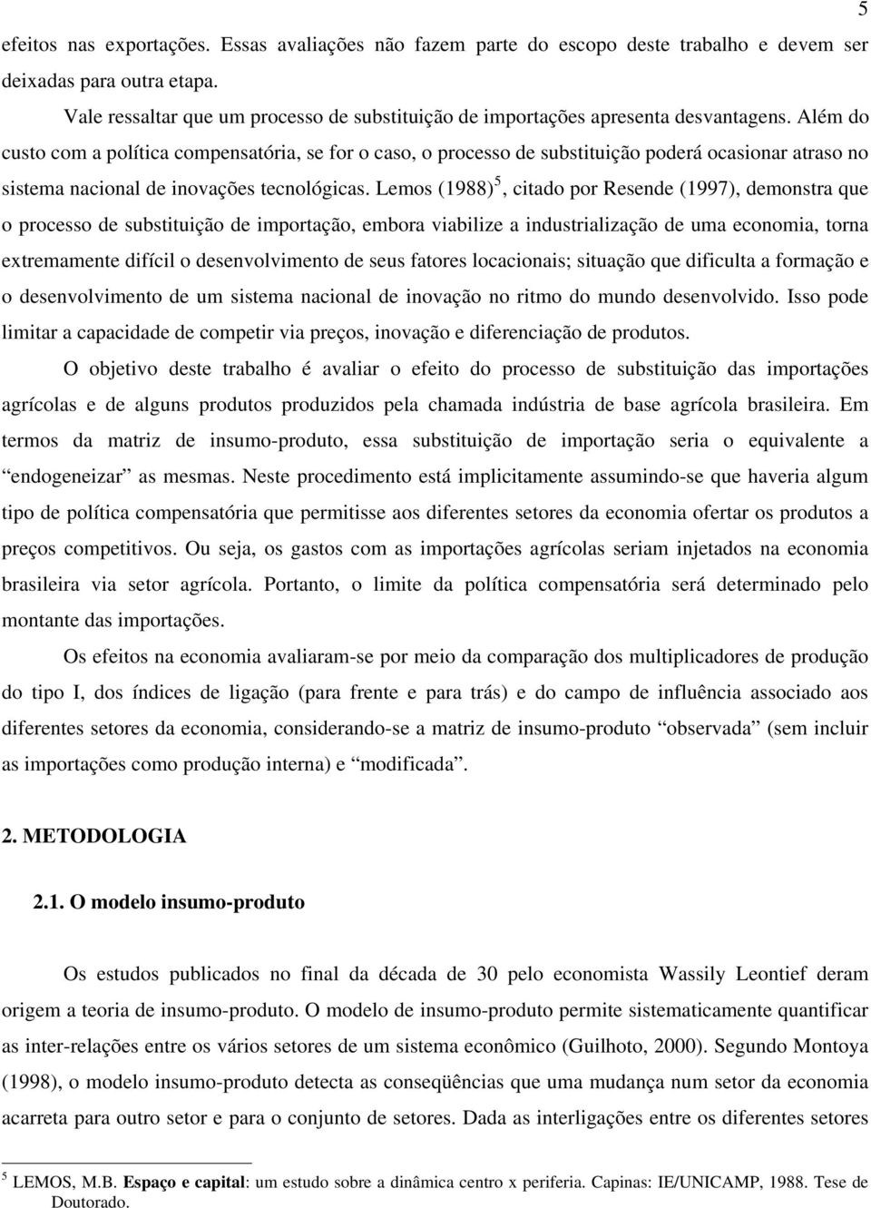 lém do custo com a política compensatória, se for o caso, o processo de substituição poderá ocasionar atraso no sistema nacional de inovações tecnológicas.