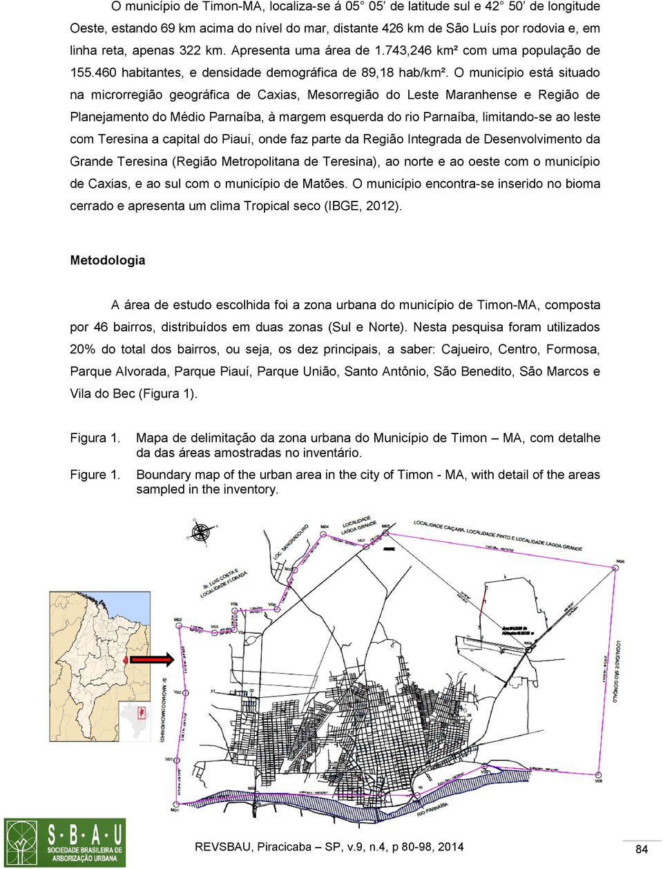 O município está situado na microrregião geográfica de Caxias, Mesorregião do Leste Maranhense e Região de Planejamento do Médio Parnaíba, à margem esquerda do rio Parnaíba, limitando-se ao leste com