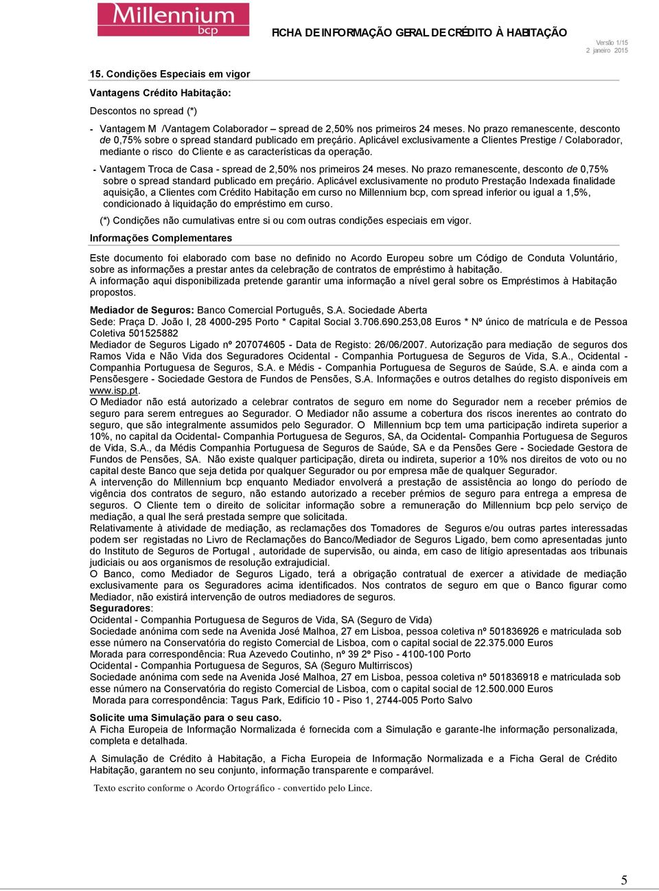 Aplicável exclusivamente a Clientes Prestige / Colaborador, mediante o risco do Cliente e as características da operação. - Vantagem Troca de Casa - spread de 2,50% nos primeiros 24 meses.