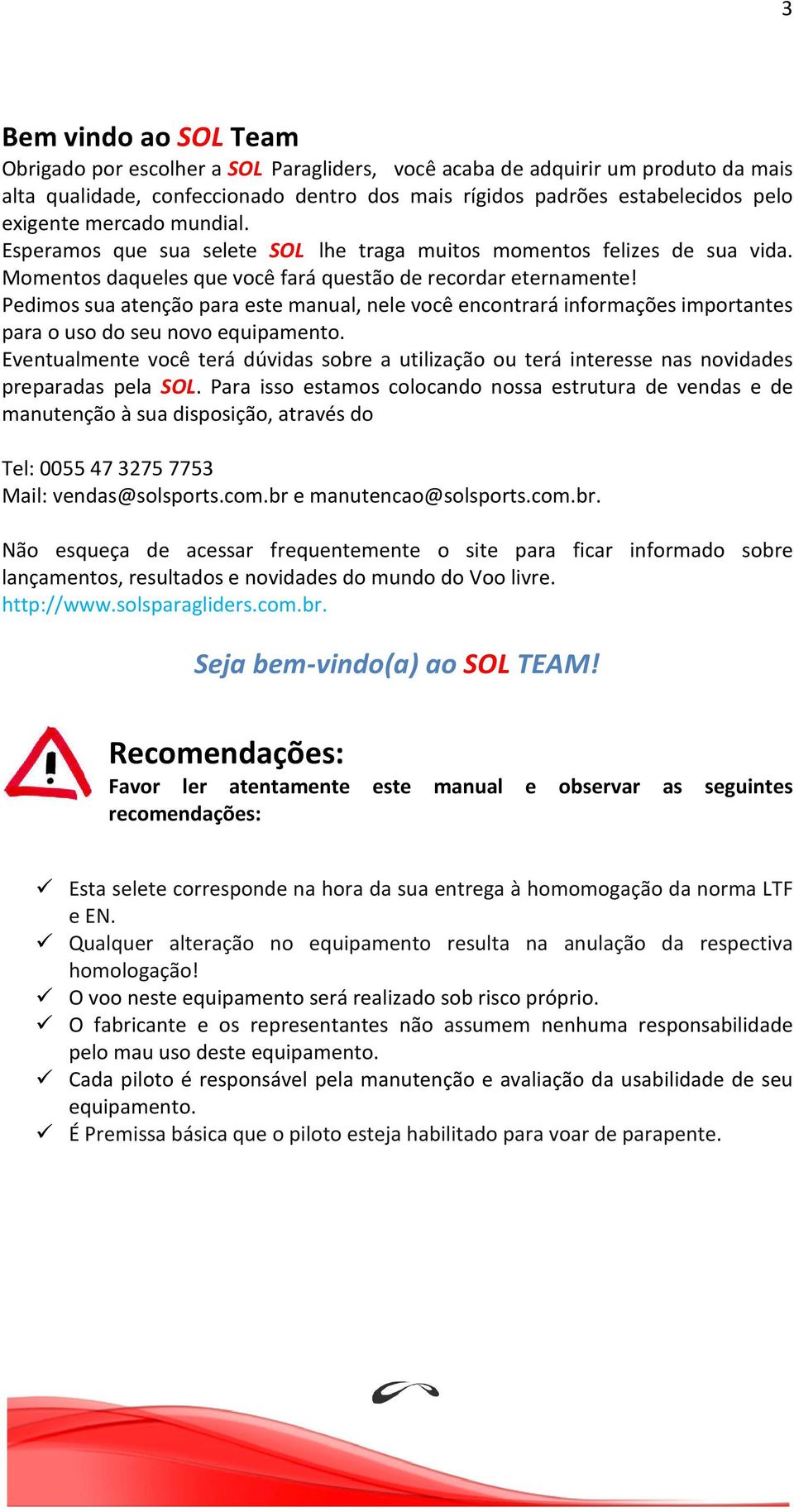 Pedimos sua atenção para este manual, nele você encontrará informações importantes para o uso do seu novo equipamento.