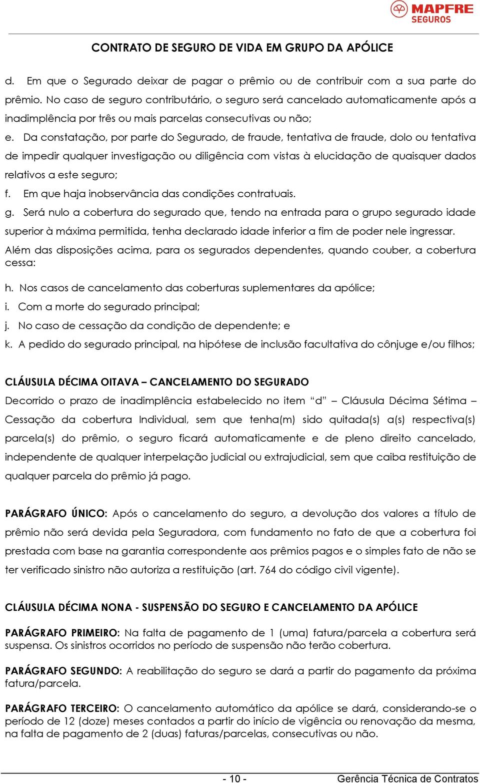 Da constatação, por parte do Segurado, de fraude, tentativa de fraude, dolo ou tentativa de impedir qualquer investigação ou diligência com vistas à elucidação de quaisquer dados relativos a este