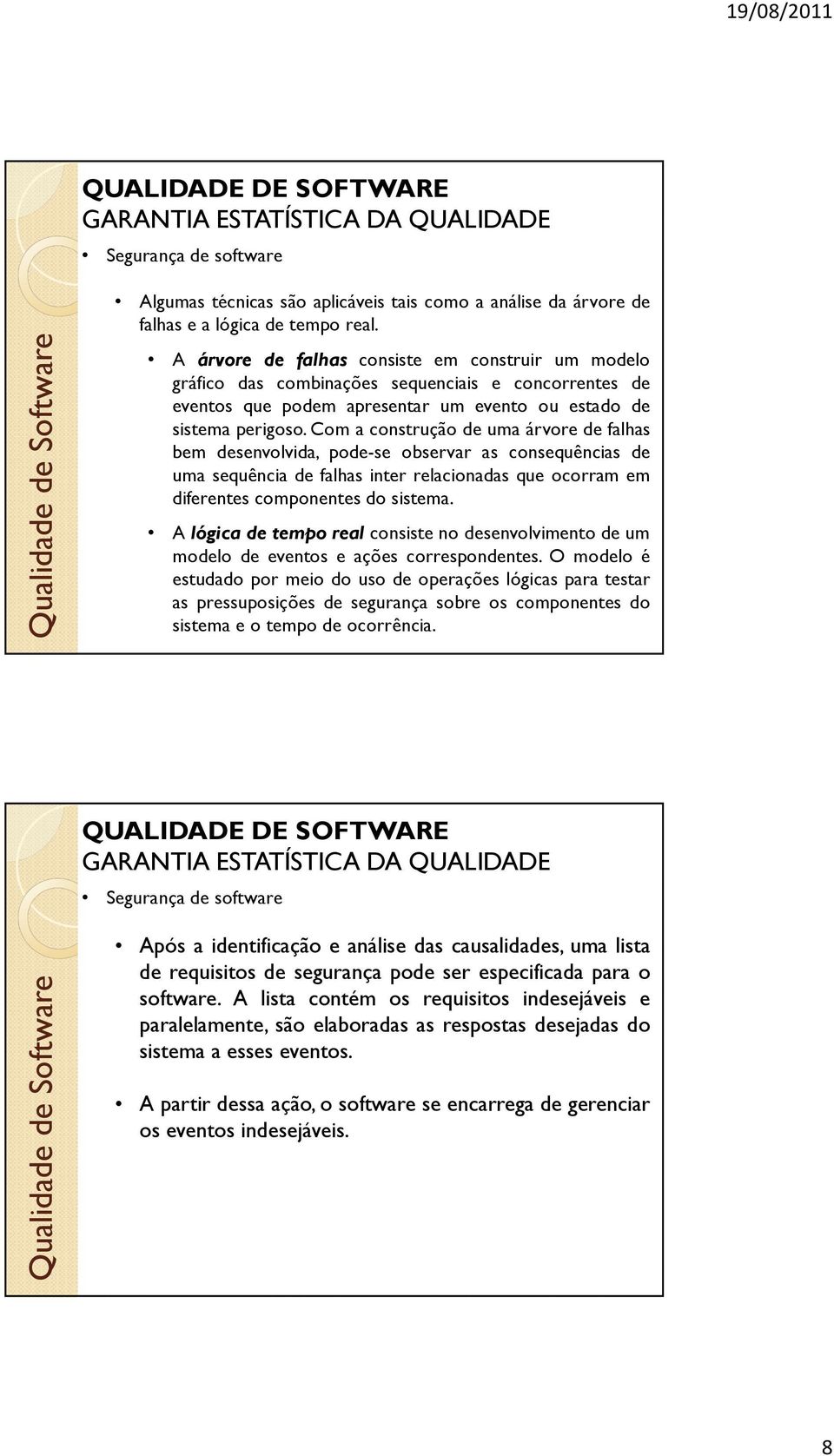 Com a construção de uma árvore de falhas bem desenvolvida, pode-se observar as consequências de uma sequência de falhas inter relacionadas que ocorram em diferentes componentes do sistema.