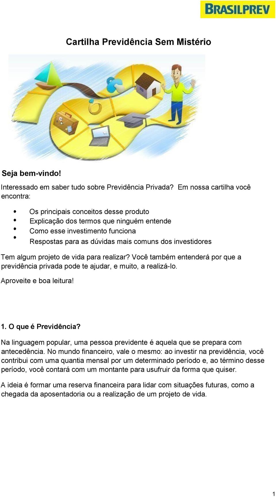 Tem algum projeto de vida para realizar? Você também entenderá por que a previdência privada pode te ajudar, e muito, a realizá-lo. Aproveite e boa leitura! 1. O que é Previdência?