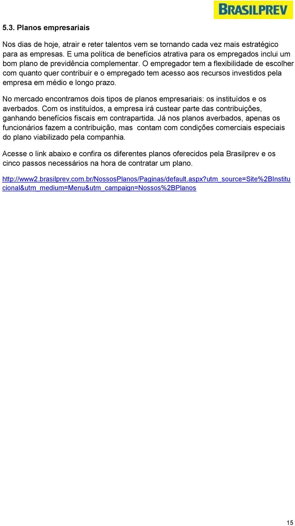 O empregador tem a flexibilidade de escolher com quanto quer contribuir e o empregado tem acesso aos recursos investidos pela empresa em médio e longo prazo.