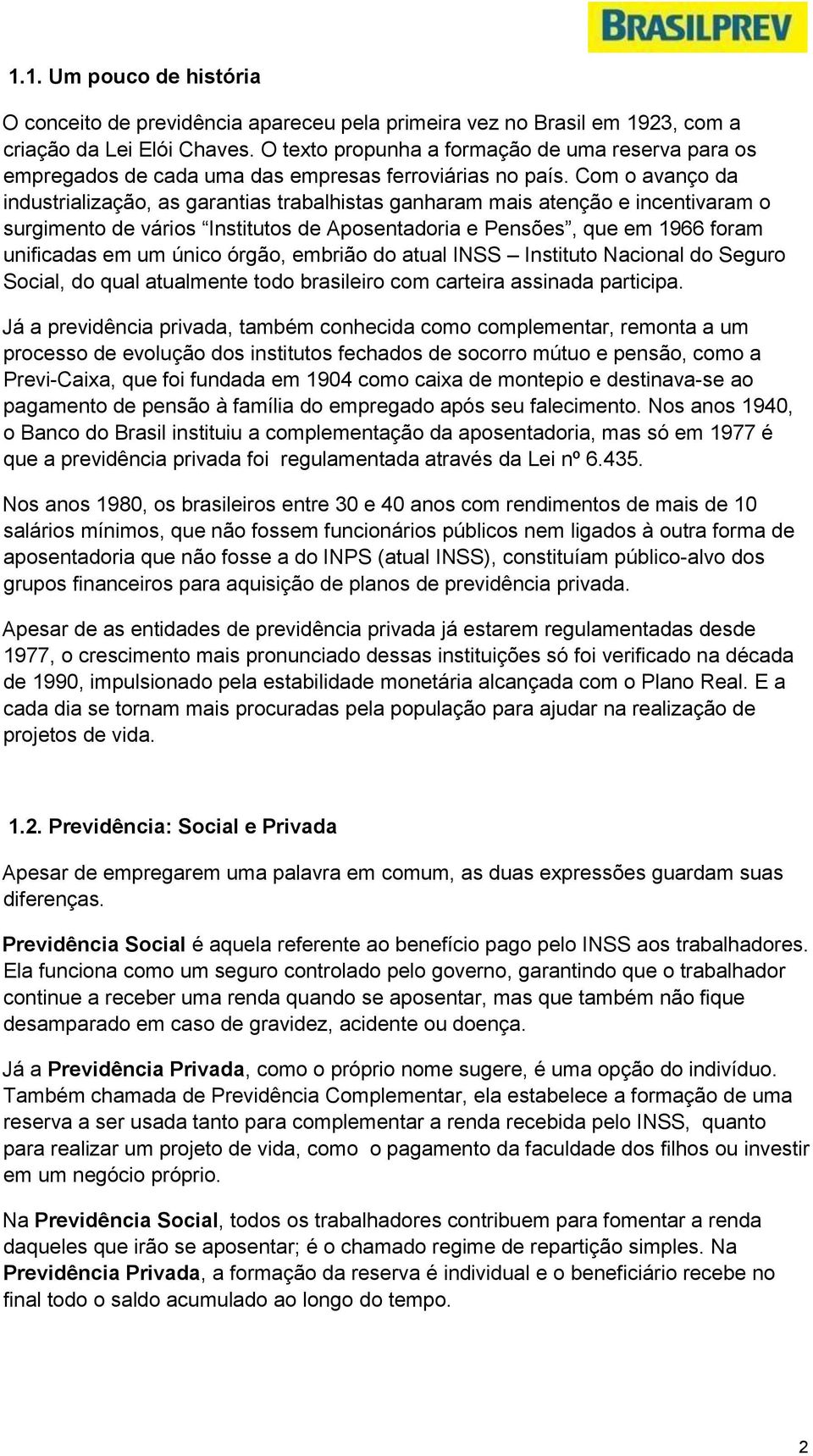 Com o avanço da industrialização, as garantias trabalhistas ganharam mais atenção e incentivaram o surgimento de vários Institutos de Aposentadoria e Pensões, que em 1966 foram unificadas em um único