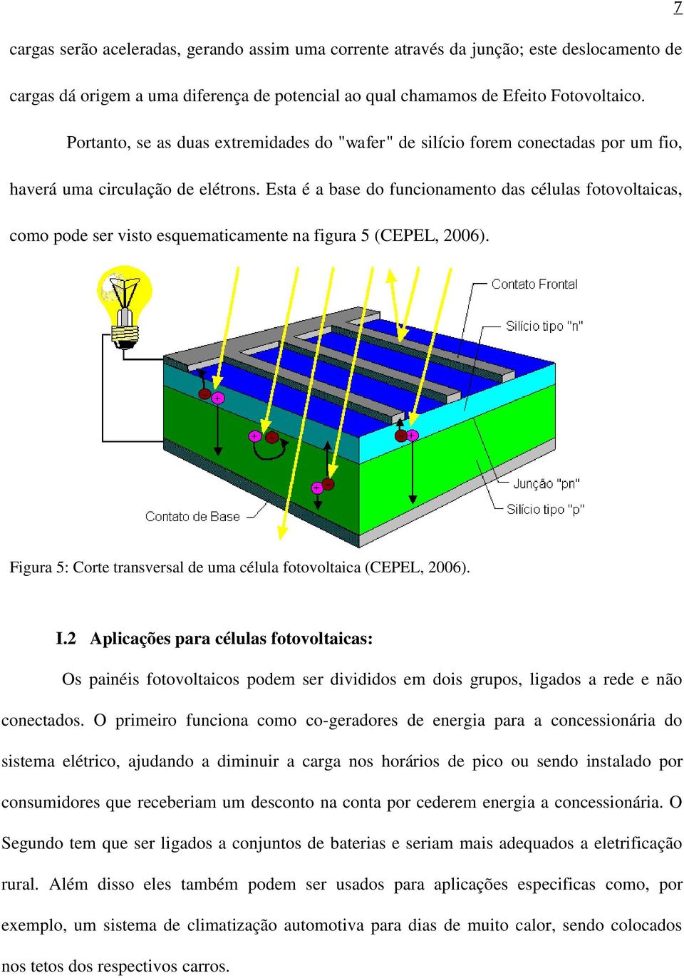 Esta é a base do funcionamento das células fotovoltaicas, como pode ser visto esquematicamente na figura 5 (CEPEL, 2006). Figura 5: Corte transversal de uma célula fotovoltaica (CEPEL, 2006). I.