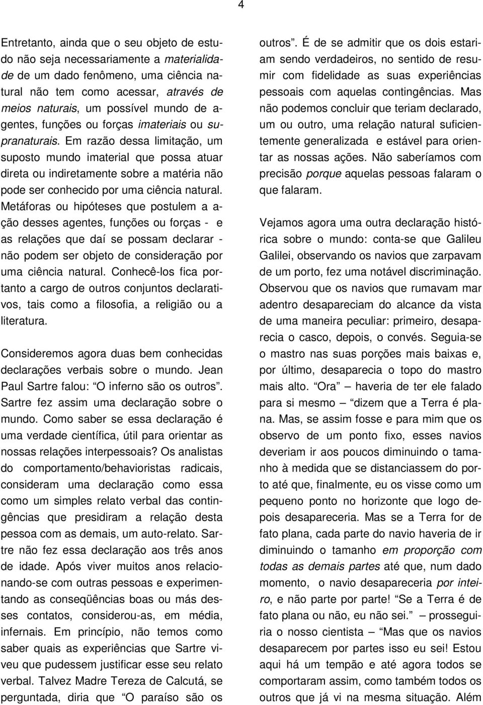 Em razão dessa limitação, um suposto mundo imaterial que possa atuar direta ou indiretamente sobre a matéria não pode ser conhecido por uma ciência natural.