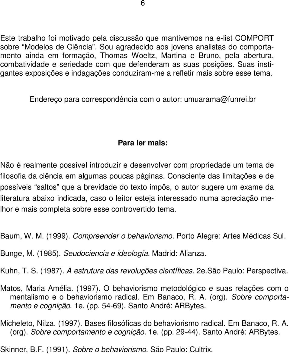 Suas instigantes exposições e indagações conduziram-me a refletir mais sobre esse tema. Endereço para correspondência com o autor: umuarama@funrei.