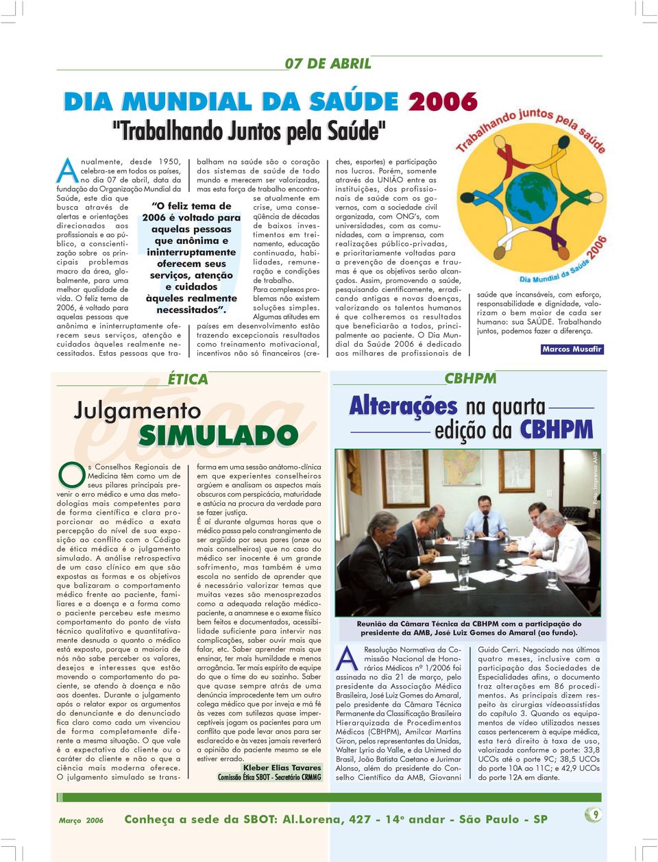 vida. O feliz tema de 2006, é voltado para aquelas pessoas que anônima e ininterruptamente oferecem seus serviços, atenção e cuidados àqueles realmente necessitados.