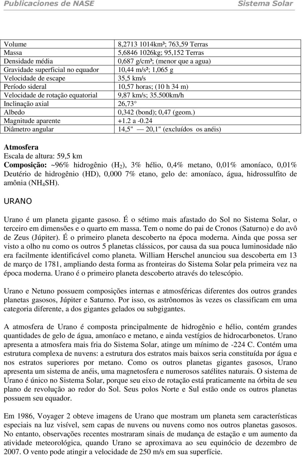 24 Diâmetro angular 14,5" 20,1" (excluídos os anéis) Atmosfera Escala de altura: 59,5 km Composição: ~96% hidrogênio (H 2 ), 3% hélio, 0,4% metano, 0,01% amoníaco, 0,01% Deutério de hidrogênio (HD),