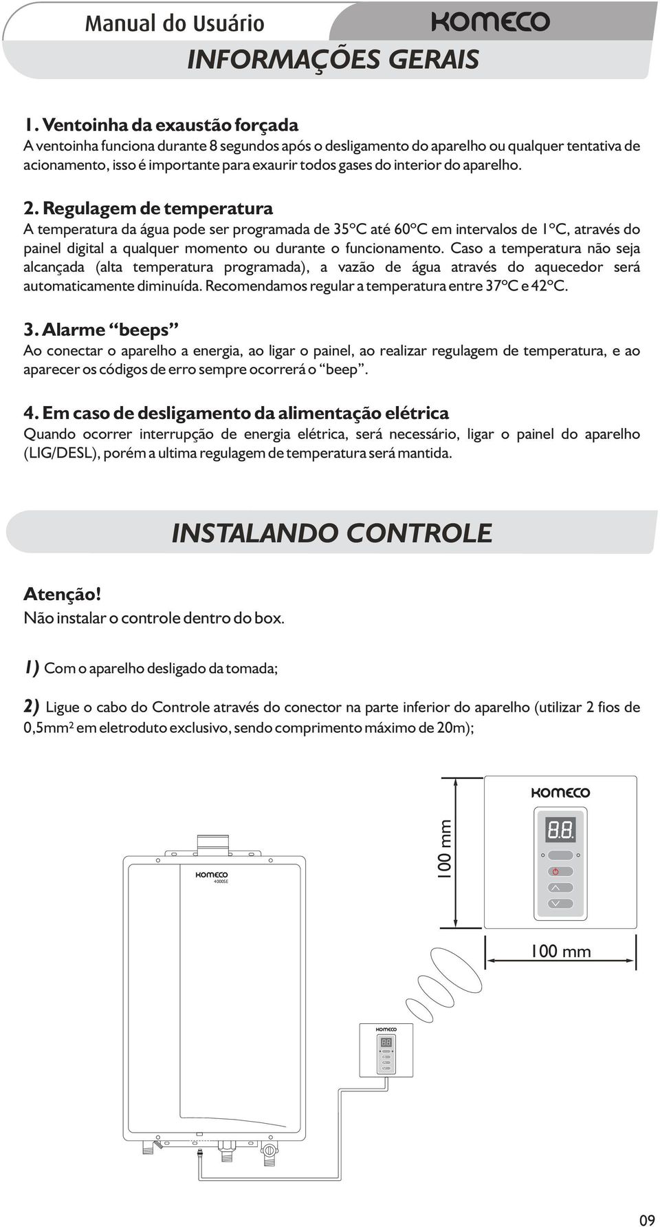 aparelho. 2. Regulagem de temperatura A temperatura da água pode ser programada de 35ºC até 60ºC em intervalos de 1ºC, através do painel digital a qualquer momento ou durante o funcionamento.