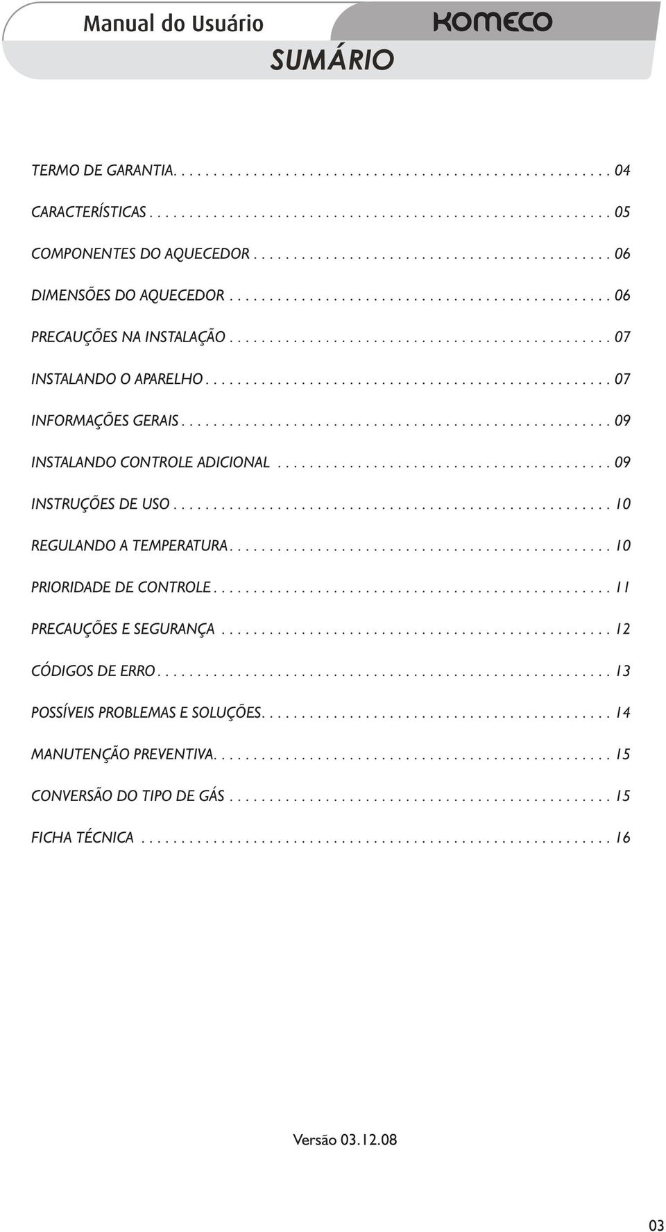 .................................................. 07 INFORMAÇÕES GERAIS...................................................... 09 INSTALANDO CONTROLE ADICIONAL.......................................... 09 INSTRUÇÕES DE USO.