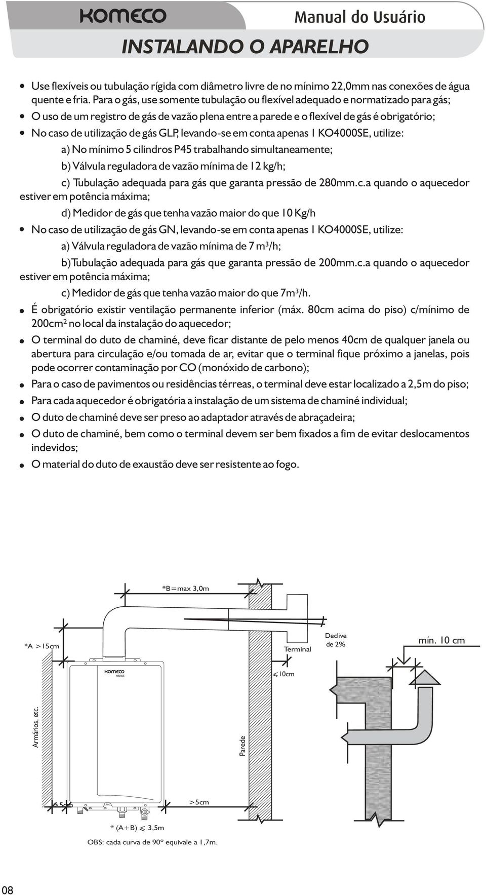 gás GLP, levando-se em conta apenas 1 KO4000SE, utilize: a) No mínimo 5 cilindros P45 trabalhando simultaneamente; b) Válvula reguladora de vazão mínima de 12 kg/h; c) Tubulação adequada para gás que
