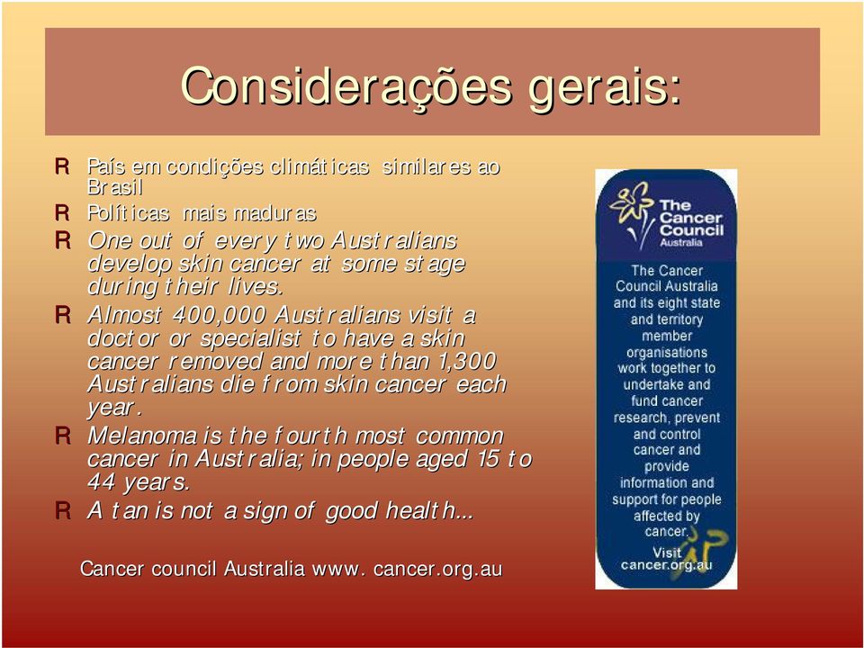 R Almost 400,000 Australians visit a doctor or specialist to have a skin cancer removed and more than 1,300 Australians die from