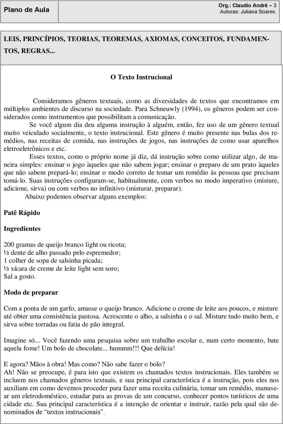 Para Schneuwly (1994), os gêneros podem ser considerados como instrumentos que possibilitam a comunicação.