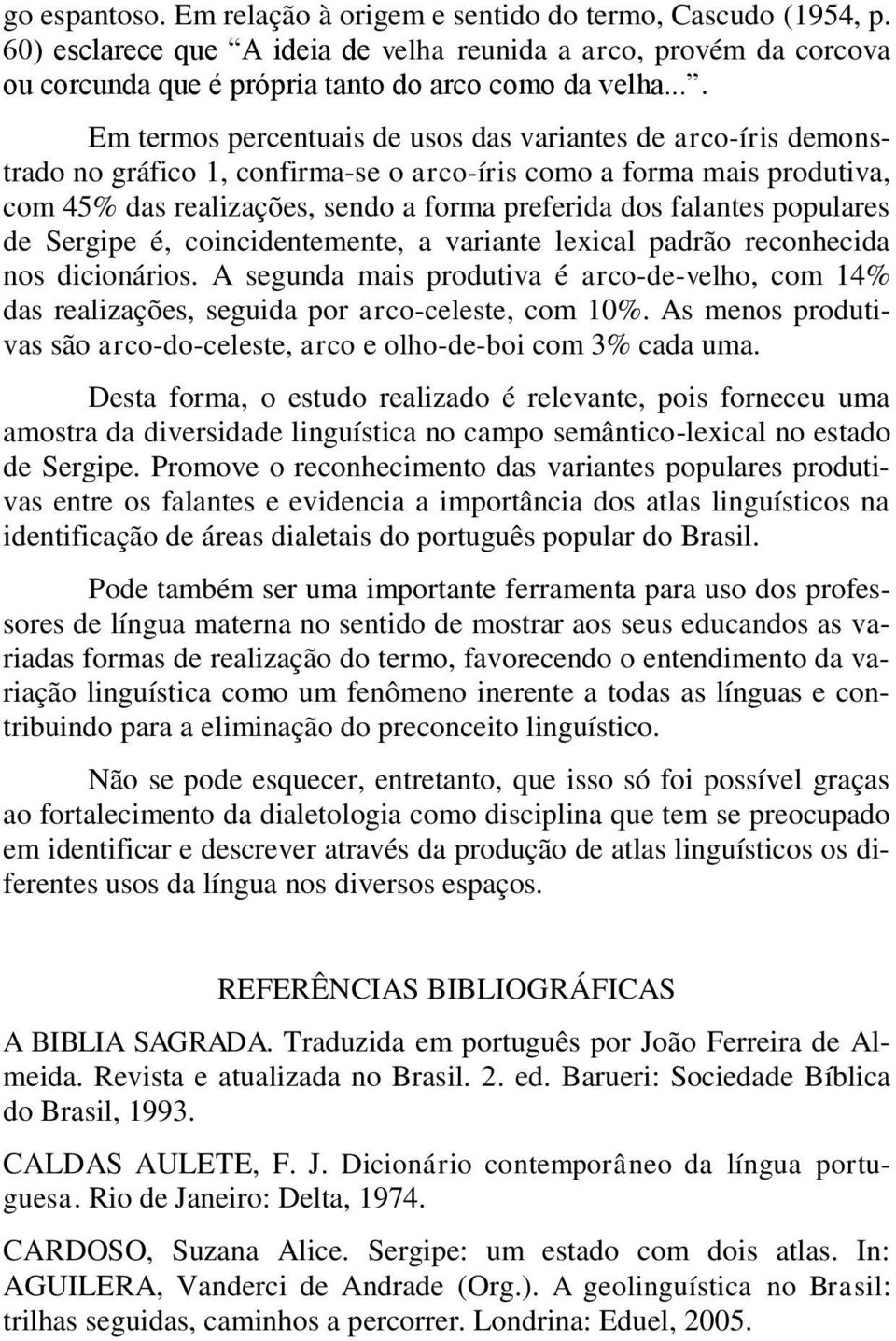 falantes populares de Sergipe é, coincidentemente, a variante lexical padrão reconhecida nos dicionários.