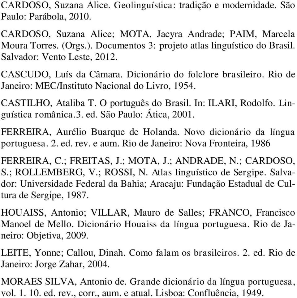 CASTILHO, Ataliba T. O português do Brasil. In: ILARI, Rodolfo. Linguística românica.3. ed. São Paulo: Ática, 2001. FERREIRA, Aurélio Buarque de Holanda. Novo dicionário da língua portuguesa. 2. ed. rev.