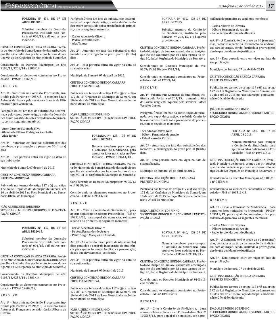 , Prefeita Considerando os Decretos Municipais de nºs: 9105/13, 9258/14 e 9383/14; Parágrafo Único: Em face da substituição determinada pelo caput deste artigo, a referida Comissão fica assim