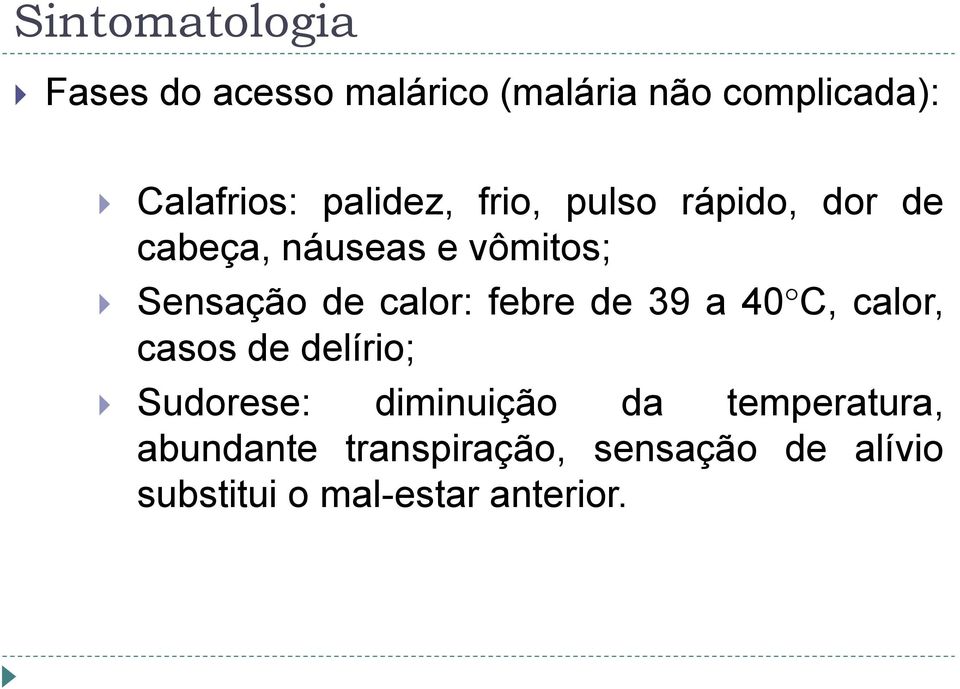 calor: febre de 39 a 40 C, calor, casos de delírio; Sudorese: diminuição da